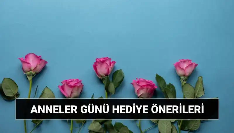 Anneler Günü İçin Unutulmaz Hediye Önerileri: 11 Mayıs’ta Ne Almalısınız?